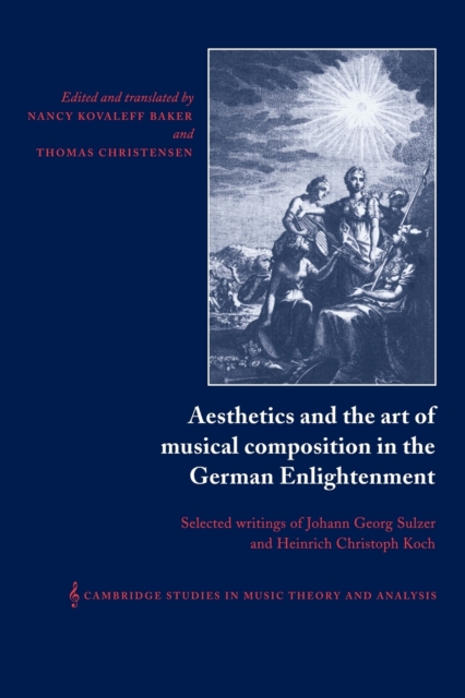 Aesthetics and the Art of Musical Composition in the German Enlightenment : Selected Writings of Johann Georg Sulzer and Heinrich Christoph Koch, Paperback / softback Book