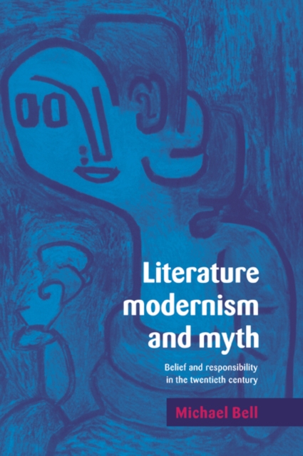 Literature, Modernism and Myth : Belief and Responsibility in the Twentieth Century, Paperback / softback Book