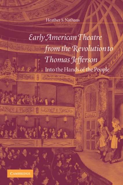 Early American Theatre from the Revolution to Thomas Jefferson : Into the Hands of the People, Paperback / softback Book