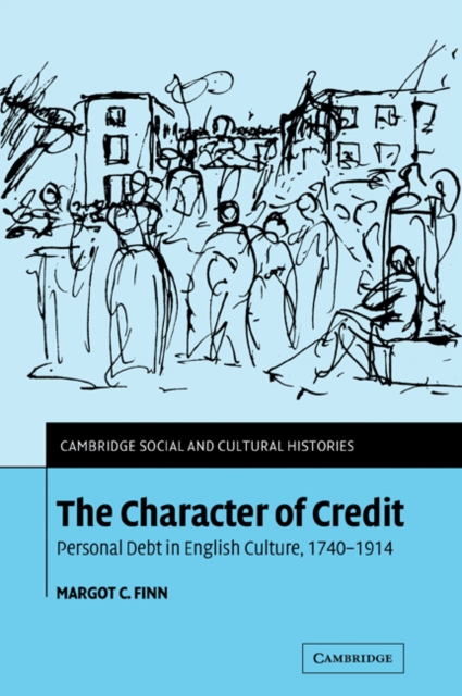The Character of Credit : Personal Debt in English Culture, 1740-1914, Paperback / softback Book