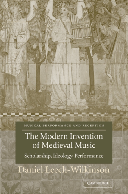 The Modern Invention of Medieval Music : Scholarship, Ideology, Performance, Paperback / softback Book