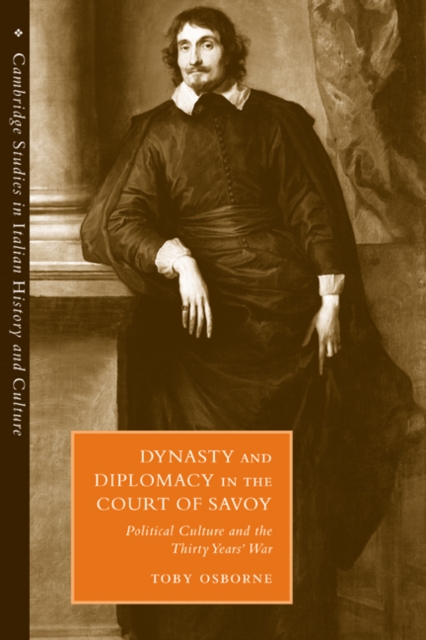 Dynasty and Diplomacy in the Court of Savoy : Political Culture and the Thirty Years' War, Paperback / softback Book