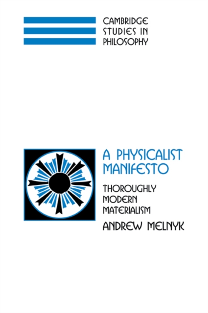 A Physicalist Manifesto : Thoroughly Modern Materialism, Paperback / softback Book
