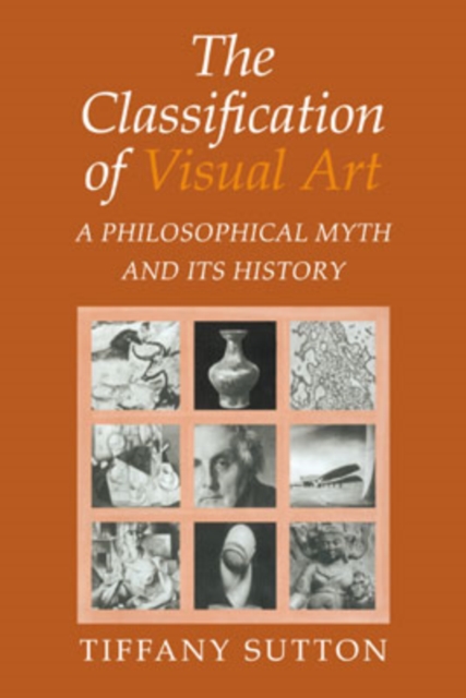 The Classification of Visual Art : A Philosophical Myth and its History, Paperback / softback Book