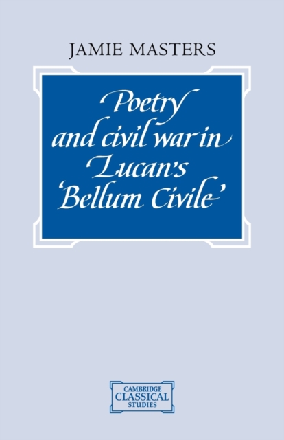 Poetry and Civil War in Lucan's Bellum Civile, Paperback / softback Book