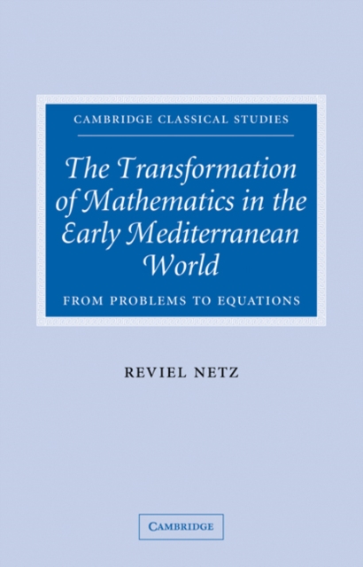 The Transformation of Mathematics in the Early Mediterranean World : From Problems to Equations, Paperback / softback Book