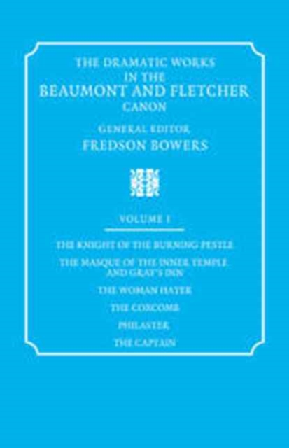 The Dramatic Works in the Beaumont and Fletcher Canon: Volume 1, The Knight of the Burning Pestle, The Masque of the Inner Temple and Gray's Inn, The Woman Hater, The Coxcomb, Philaster, The Captain, Hardback Book