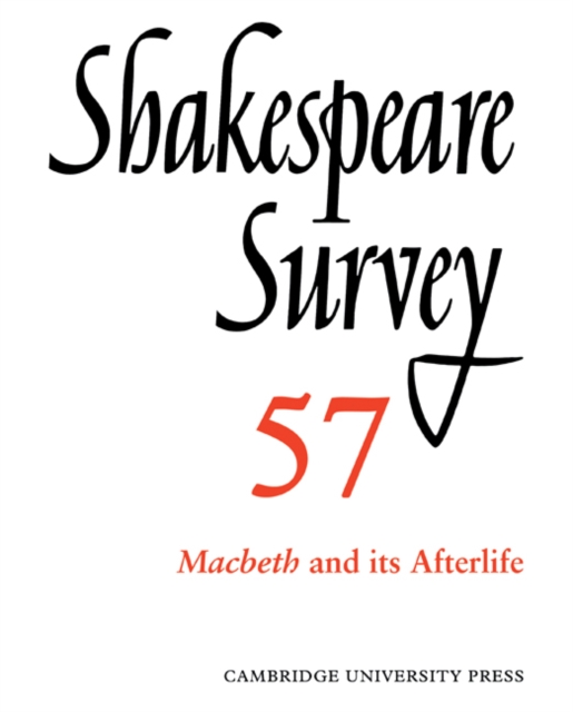 Shakespeare Survey: Volume 57, Macbeth and its Afterlife : An Annual Survey of Shakespeare Studies and Production, Paperback / softback Book