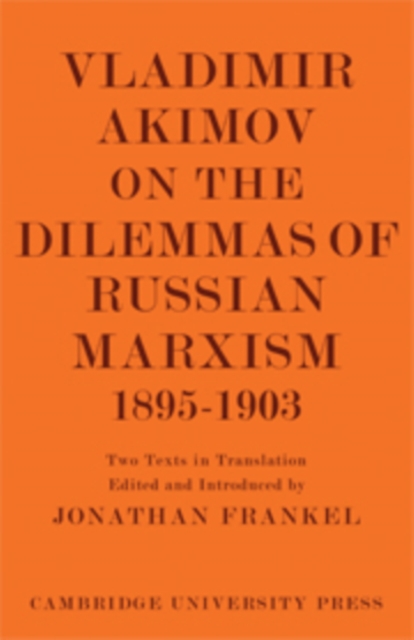 Vladimir Akimov on the Dilemmas of Russian Marxism 1895-1903 : The Second Congress of the Russian Social Democratic Labour Party. A Short History of the Social Democratic Movement in Russia, Hardback Book