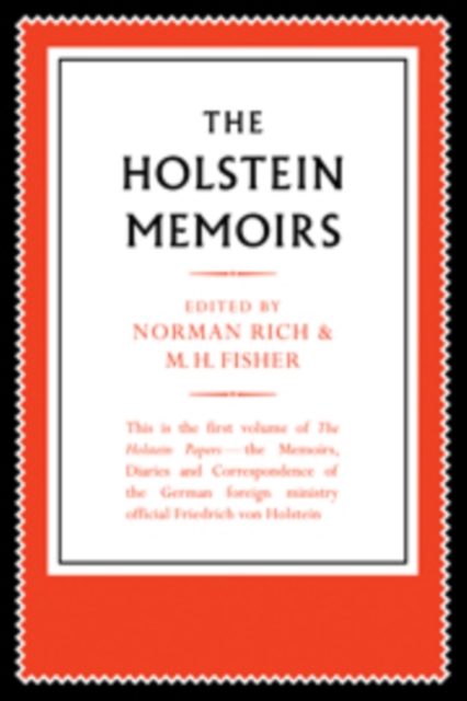 The Holstein Papers: Volume 1, Memoirs and Political Observations : The Memoirs, Diaries and Correspondence of Friedrich von Holstein 1837-1909, Hardback Book