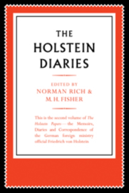 The Holstein Papers: Volume 2, Diaries : The Memoirs, Diaries and Correspondence of Friedrich von Holstein 1837-1909, Hardback Book