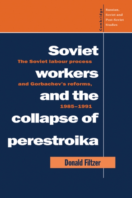 Soviet Workers and the Collapse of Perestroika : The Soviet Labour Process and Gorbachev's Reforms, 1985-1991, Paperback / softback Book