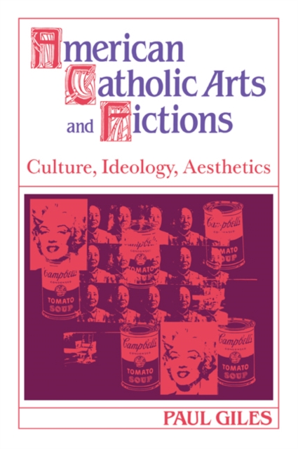 American Catholic Arts and Fictions : Culture, Ideology, Aesthetics, Paperback / softback Book