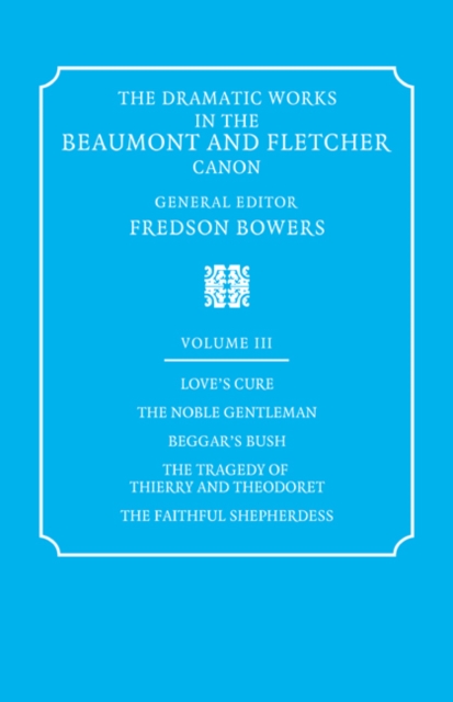 The Dramatic Works in the Beaumont and Fletcher Canon: Volume 3, Love's Cure, The Noble Gentleman, The Tragedy of Thierry and Theodoret, The Faithful Shepherdess, Paperback / softback Book