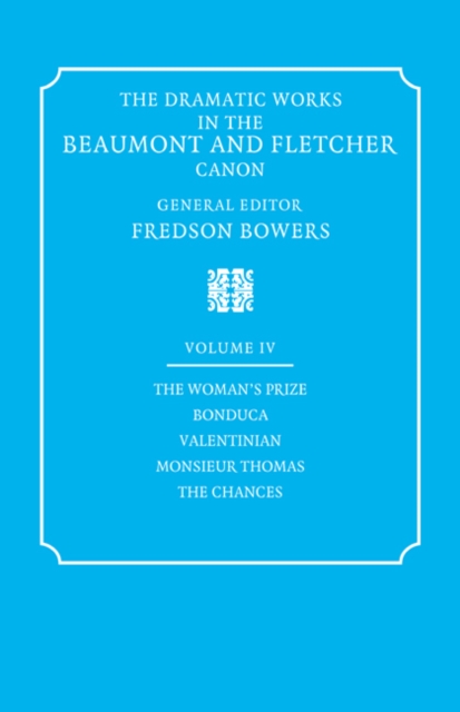 The Dramatic Works in the Beaumont and Fletcher Canon: Volume 4, The Woman's Prize, Bonduca, Valentinian, Monsieur Thomas, The Chances, Paperback / softback Book