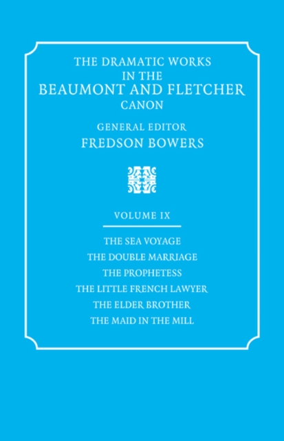 The Dramatic Works in the Beaumont and Fletcher Canon: Volume 9, The Sea Voyage, The Double Marriage, The Prophetess, The Little French Lawyer, The Elder Brother, The Maid in the Mill, Paperback / softback Book