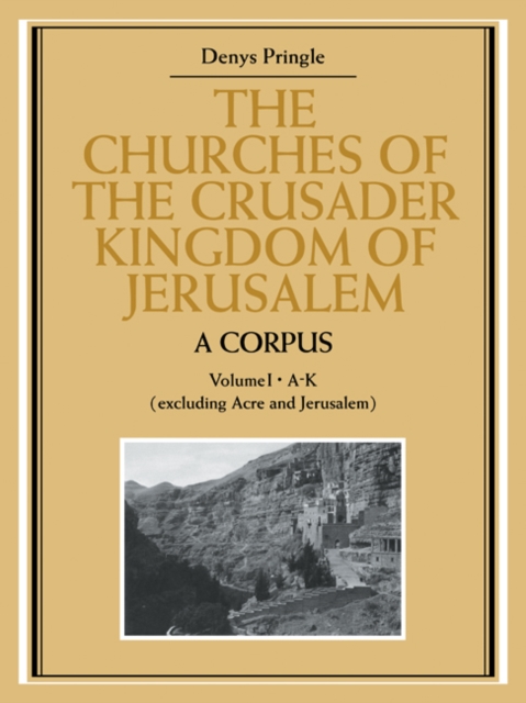The Churches of the Crusader Kingdom of Jerusalem: A Corpus: Volume 1, A-K (excluding Acre and Jerusalem), Paperback / softback Book