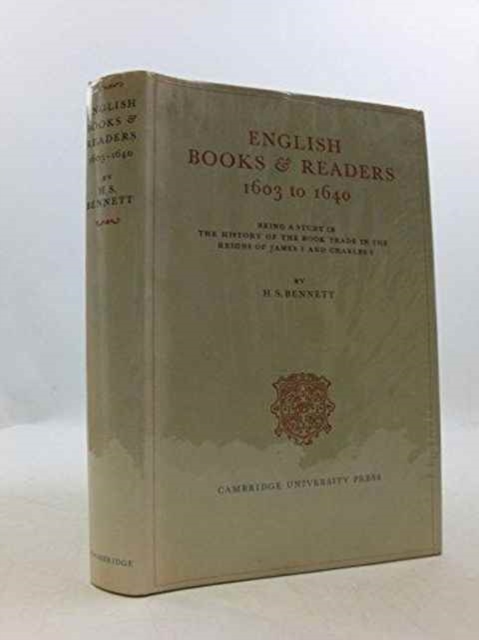 English Books and Readers 1603 to 1640 : Being a Study in the History of the Book Trade in the Reigns of James I and Charles I, Hardback Book