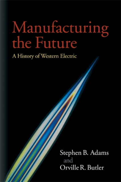 Manufacturing the Future : A History of Western Electric, Paperback / softback Book
