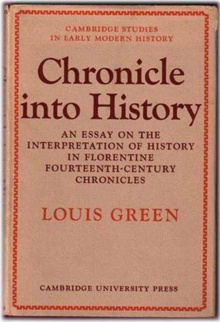 Chronicle Into History : An Essay on the Interpretation of History in Florentine Fourteenth-Century Chronicles, Hardback Book