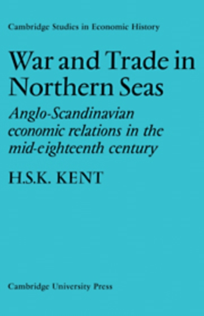 War and Trade in Northern Seas : Anglo-Scandinavian economic relations in the mid-eighteenth century, Hardback Book