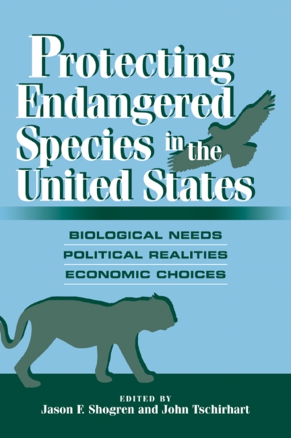 Protecting Endangered Species in the United States : Biological Needs, Political Realities, Economic Choices, Paperback / softback Book
