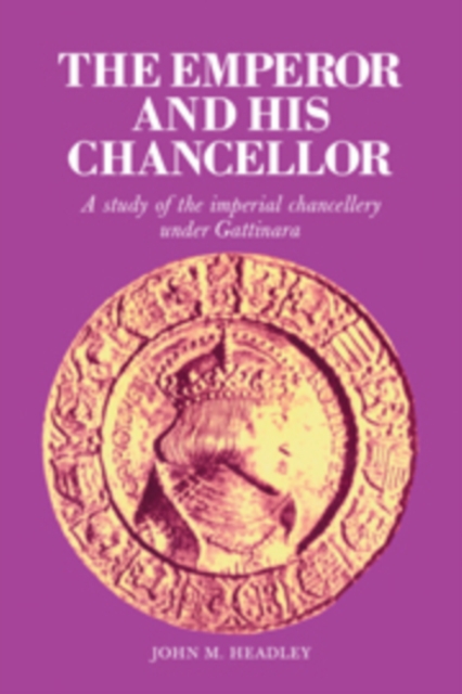 The Emperor and His Chancellor : A Study of the Imperial Chancellery under Gattinara, Paperback / softback Book