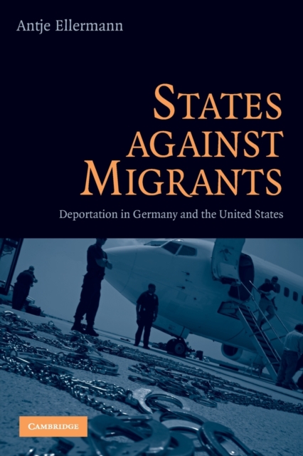 States Against Migrants : Deportation in Germany and the United States, Paperback / softback Book