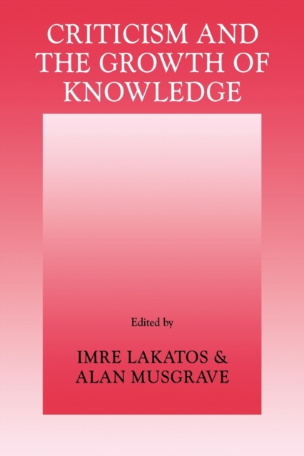 Criticism and the Growth of Knowledge: Volume 4 : Proceedings of the International Colloquium in the Philosophy of Science, London, 1965, Paperback / softback Book