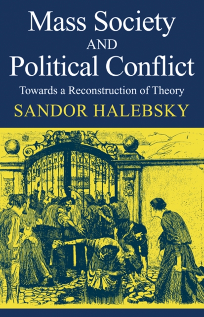 Mass Society and Political Conflict : Toward a reconstruction of theory, Paperback / softback Book