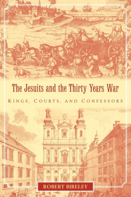 The Jesuits and the Thirty Years War : Kings, Courts, and Confessors, Paperback / softback Book