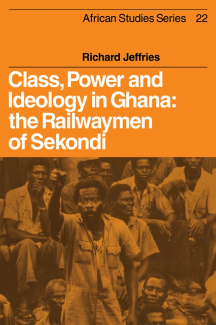 Class, Power and Ideology in Ghana : The Railwaymen of Sekondi, Paperback / softback Book