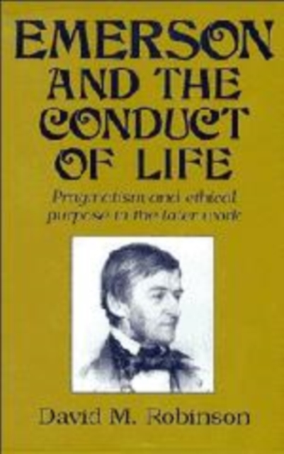 Emerson and the Conduct of Life : Pragmatism and Ethical Purpose in the Later Work, Paperback / softback Book