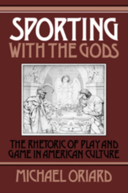 Sporting with the Gods : The Rhetoric of Play and Game in American Literature, Paperback / softback Book