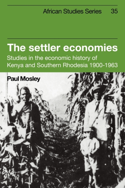 The Settler Economies : Studies in the Economic History of Kenya and Southern Rhodesia 1900-1963, Paperback / softback Book