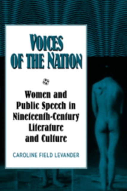 Voices of the Nation : Women and Public Speech in Nineteenth-Century American Literature and Culture, Paperback / softback Book
