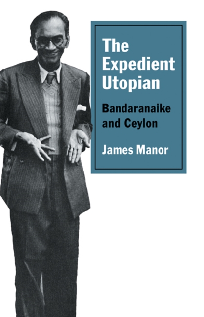 The Expedient Utopian : Bandaranaike and Ceylon, Paperback / softback Book