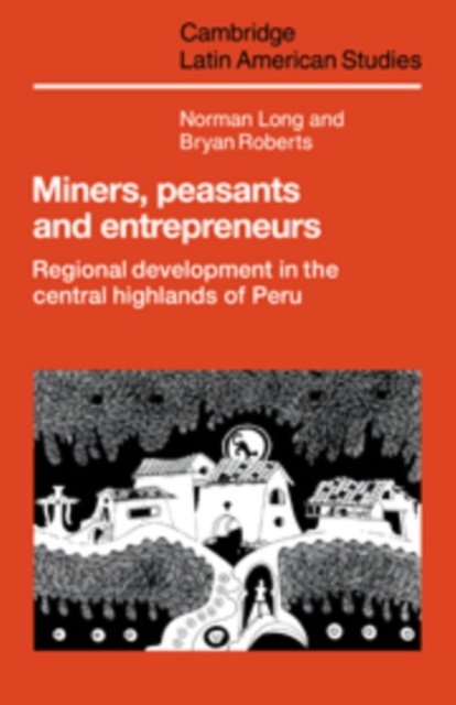 Miners, Peasants and Entrepreneurs : Regional Development in the Central Highlands of Peru, Paperback / softback Book
