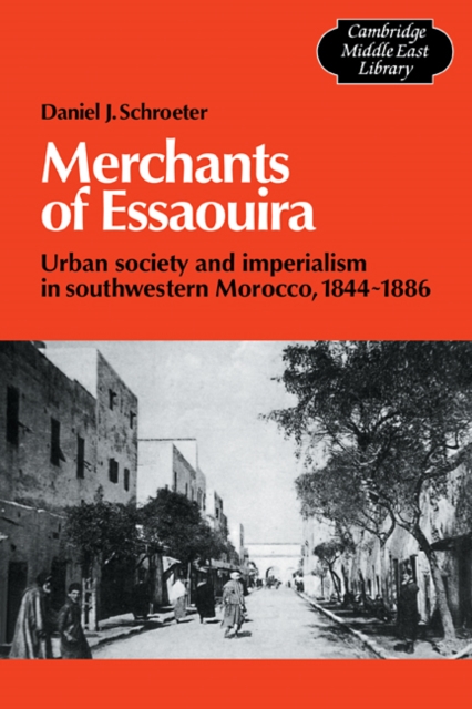 Merchants of Essaouira : Urban Society and Imperialism in Southwestern Morocco, 1844-1886, Paperback / softback Book