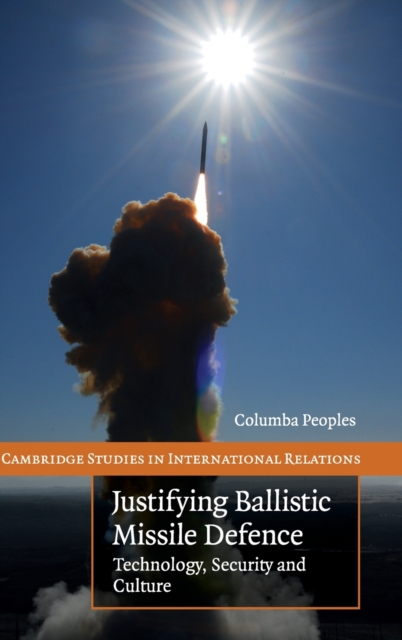 Justifying Ballistic Missile Defence : Technology, Security and Culture, Hardback Book