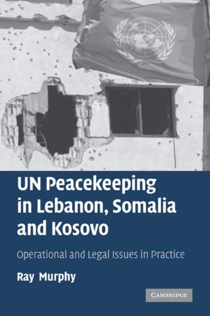 UN Peacekeeping in Lebanon, Somalia and Kosovo : Operational and Legal Issues in Practice, Paperback / softback Book