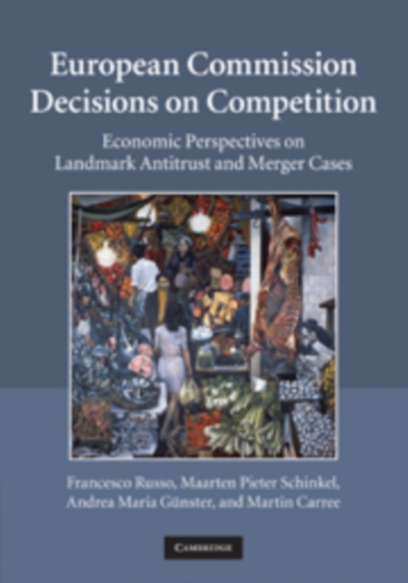 European Commission Decisions on Competition : Economic Perspectives on Landmark Antitrust and Merger Cases, Hardback Book