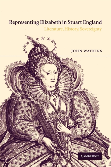 Representing Elizabeth in Stuart England : Literature, History, Sovereignty, Paperback / softback Book