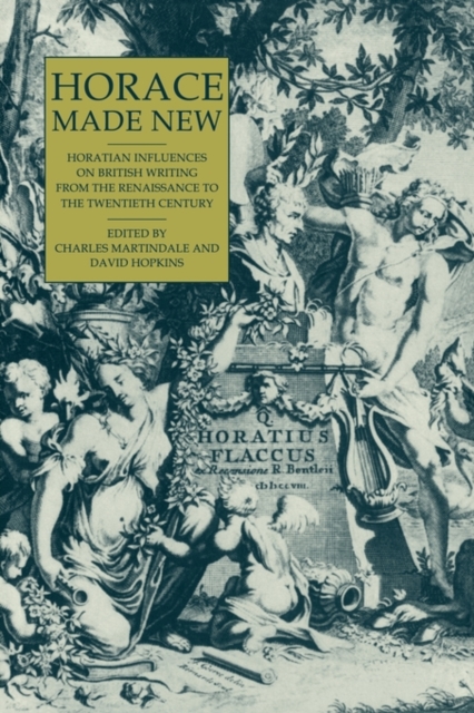 Horace Made New : Horatian Influences on British Writing from the Renaissance to the Twentieth Century, Paperback / softback Book