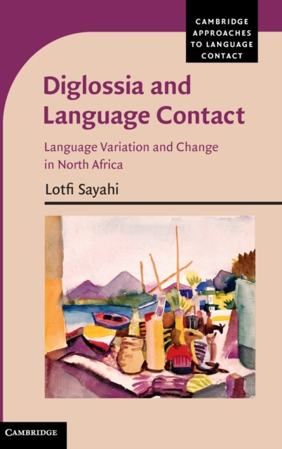Diglossia and Language Contact : Language Variation and Change in North Africa, Hardback Book