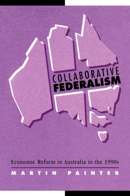 Collaborative Federalism : Economic Reform in Australia in the 1990s, Paperback / softback Book