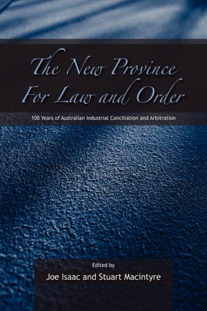 The New Province for Law and Order : 100 Years of Australian Industrial Conciliation and Arbitration, Paperback / softback Book