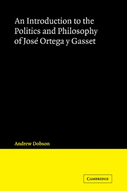 An Introduction to the Politics and Philosophy of Jose Ortega y Gasset, Paperback / softback Book