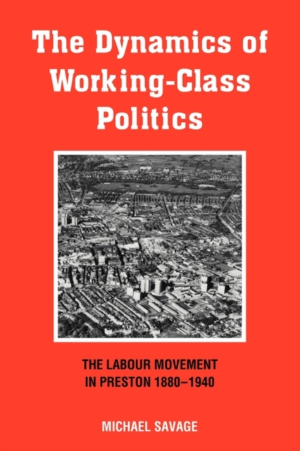The Dynamics of Working-class Politics : The Labour Movement in Preston, 1880-1940, Paperback / softback Book
