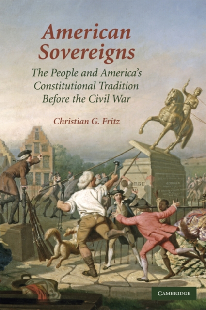 American Sovereigns : The People and America's Constitutional Tradition Before the Civil War, Paperback / softback Book